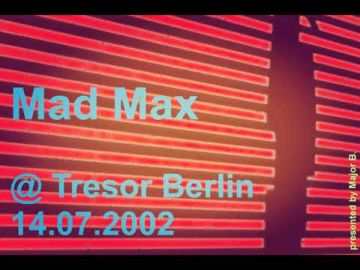 Mad Max @ Tresor Berlin 14.07.02