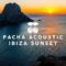 Pacha Acoustic Ibiza Sunset