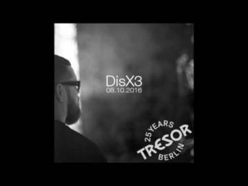 DisX3 – Live @ Tresor, Berlin, Deutschland 08.10.2016. (Vinyl-Set) Teil