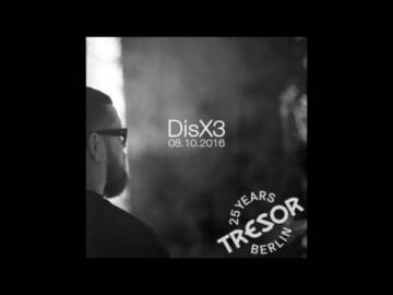 DisX3 – Live @ Tresor, Berlin, Deutschland 08.10.2016. (Vinyl-Set) Teil