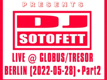 SO-PHAT-MIXES-33: DJ Sotofett – Live @ Globus / Tresor Berlin
